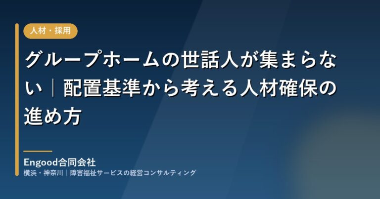 保護中: グループホームの世話人が集まらない|配置基準から考える人材確保の進め方