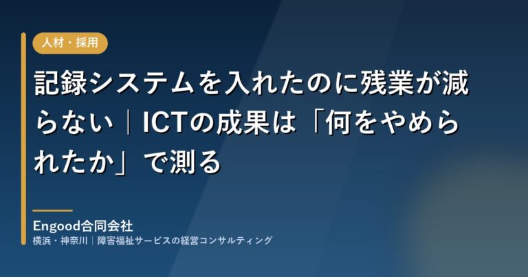 障害福祉施設のICT記録システムを業務改善につなげる|Engood合同会社