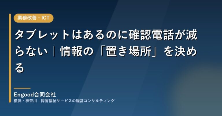タブレットはあるのに確認電話が減らない｜情報の「置き場所」を決めて「誰に聞く」を「どこを見る」に変える