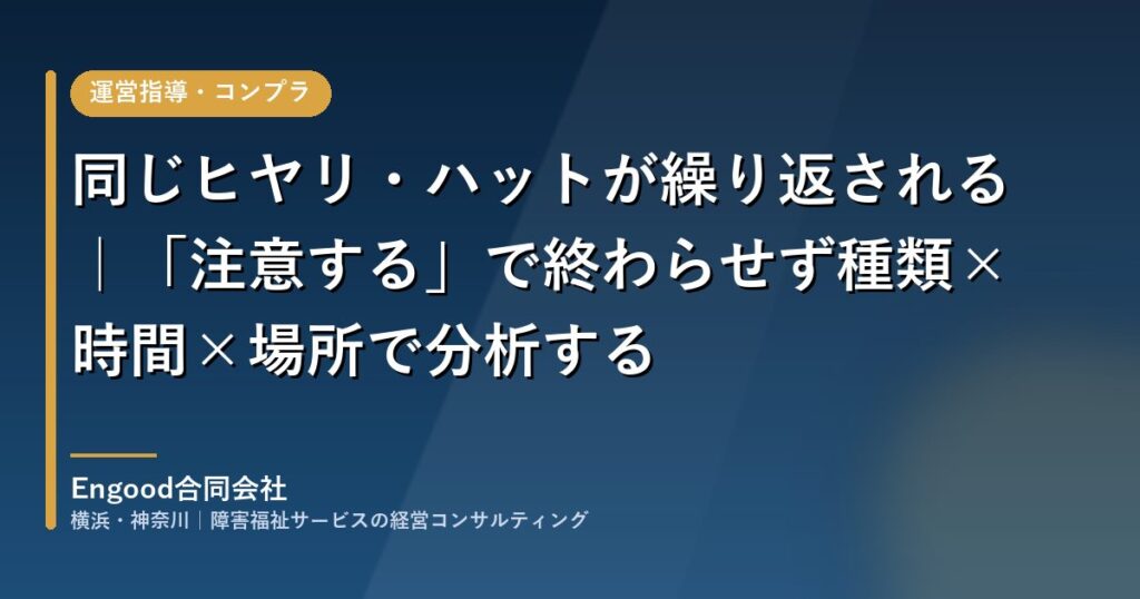 障害福祉施設のヒヤリハットを種類・時間・場所で分析して仕組みを変える｜Engood合同会社