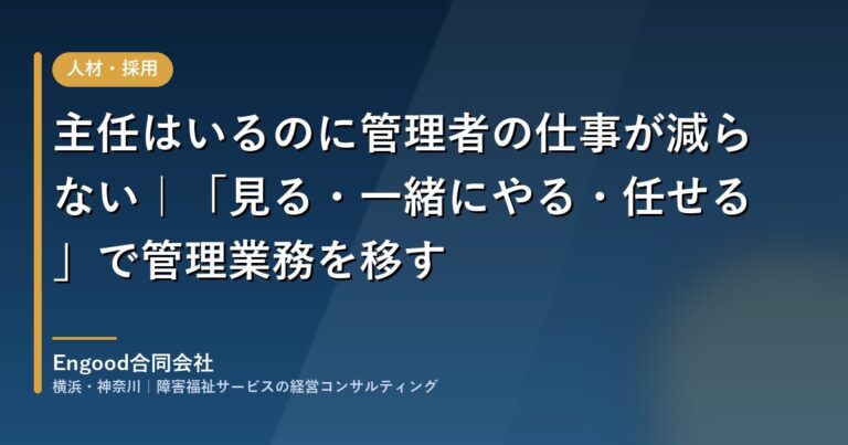 主任はいるのに管理者の仕事が減らない｜「見る・一緒にやる・任せる」で管理業務を移す